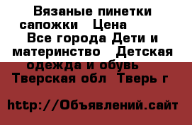 Вязаные пинетки сапожки › Цена ­ 250 - Все города Дети и материнство » Детская одежда и обувь   . Тверская обл.,Тверь г.